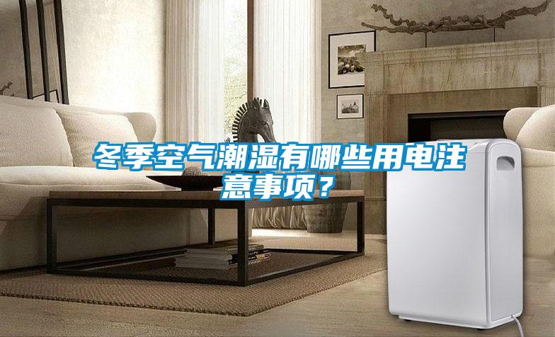 冬季空氣潮濕有哪些用電注意事項？