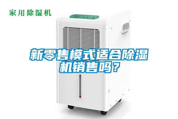 新零售模式適合除濕機銷售嗎？