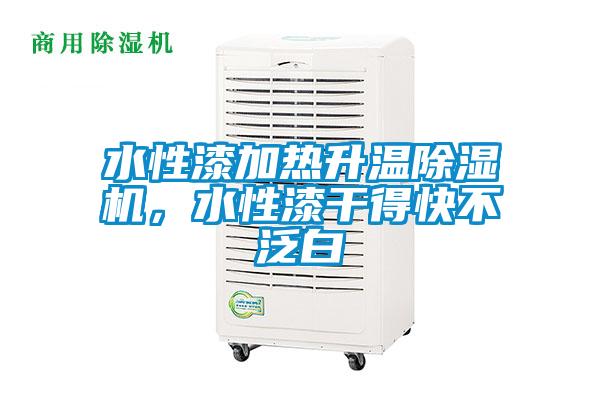 水性漆加熱升溫除濕機,水性漆干得快不泛白