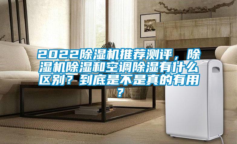 2022除濕機推薦測評，除濕機除濕和空調除濕有什么區(qū)別？到底是不是真的有用？